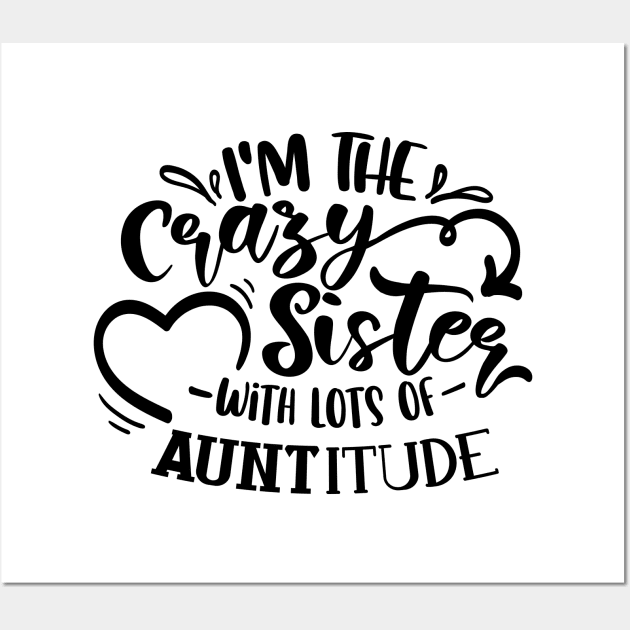 I'm The Crazy Sister With Lots Of Auntitude Wall Art by QuotesInMerchandise